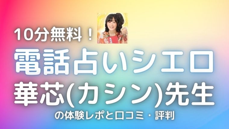 電話占いシエロの華芯(カシン)先生の体験レポと口コミ・評判