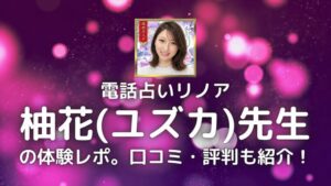 電話占いリノアの柚花先生の体験レポ